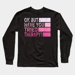 ok but have you tried therapy c3 Long Sleeve T-Shirt